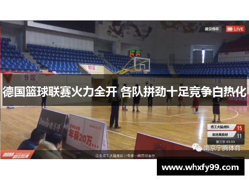 德国篮球联赛火力全开 各队拼劲十足竞争白热化 德国篮球联赛火力全开 各队拼劲十足竞争白热化