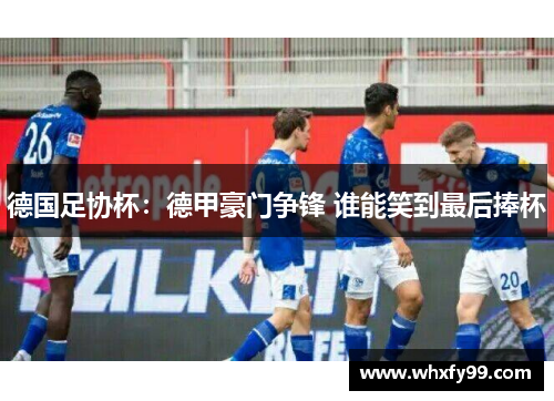 德国足协杯：德甲豪门争锋 谁能笑到最后捧杯