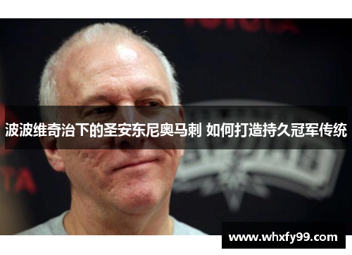 波波维奇治下的圣安东尼奥马刺 如何打造持久冠军传统 波波维奇治下的圣安东尼奥马刺 如何打造持久冠军传统