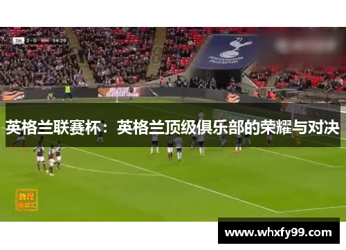 英格兰联赛杯：英格兰顶级俱乐部的荣耀与对决