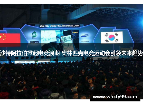 沙特阿拉伯掀起电竞浪潮 奥林匹克电竞运动会引领未来趋势 沙特阿拉伯掀起电竞浪潮 奥林匹克电竞运动会引领未来趋势