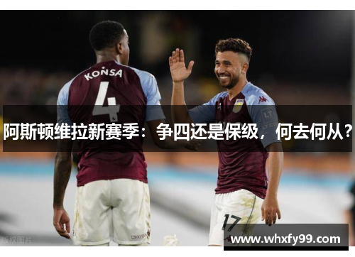阿斯顿维拉新赛季：争四还是保级，何去何从？